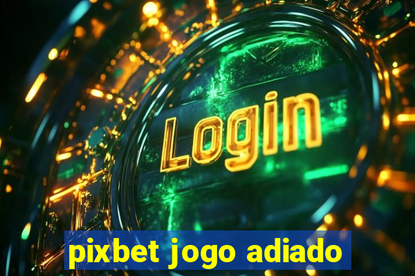 pixbet jogo adiado