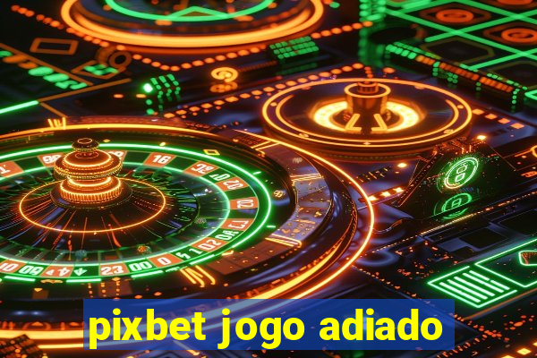 pixbet jogo adiado