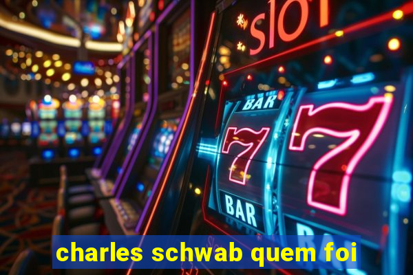 charles schwab quem foi