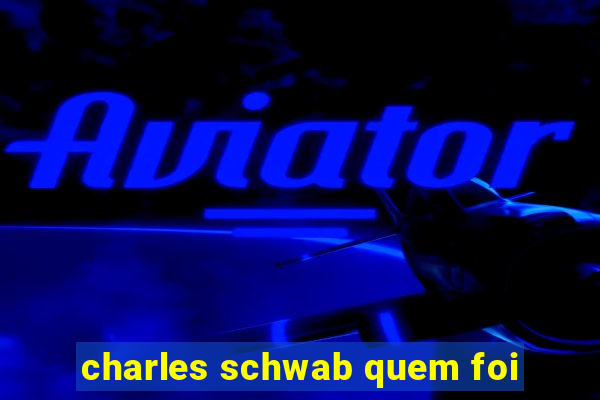 charles schwab quem foi