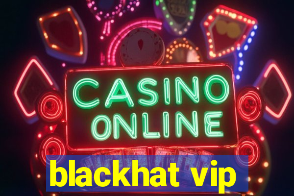 blackhat vip