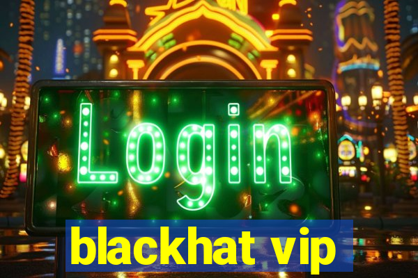 blackhat vip