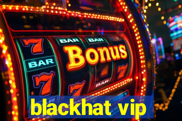 blackhat vip