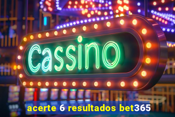 acerte 6 resultados bet365