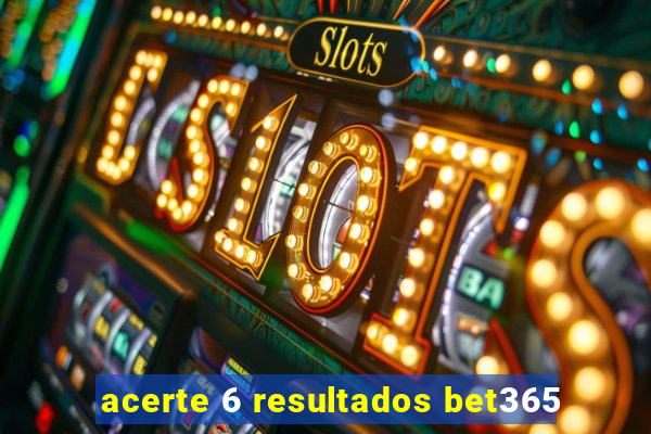 acerte 6 resultados bet365