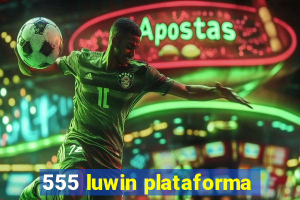 555 luwin plataforma