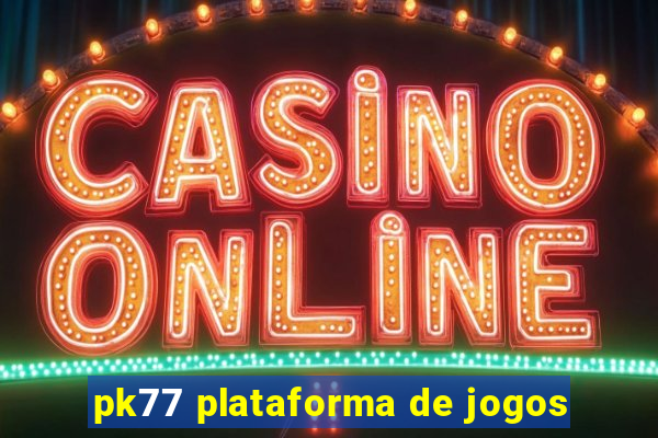 pk77 plataforma de jogos