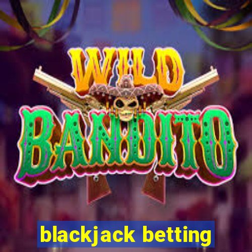 blackjack betting