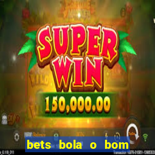 bets bola o bom do futebol