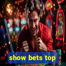 show bets top