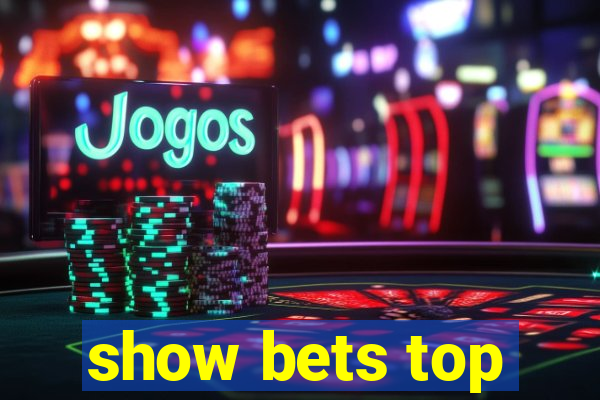 show bets top