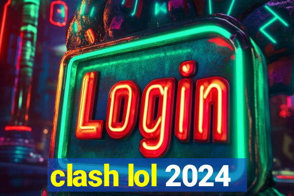 clash lol 2024