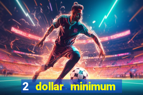 2 dollar minimum deposit casino