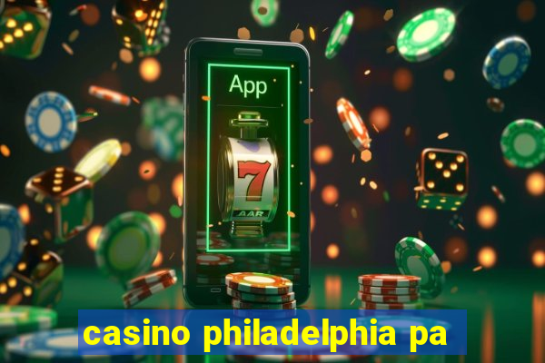 casino philadelphia pa