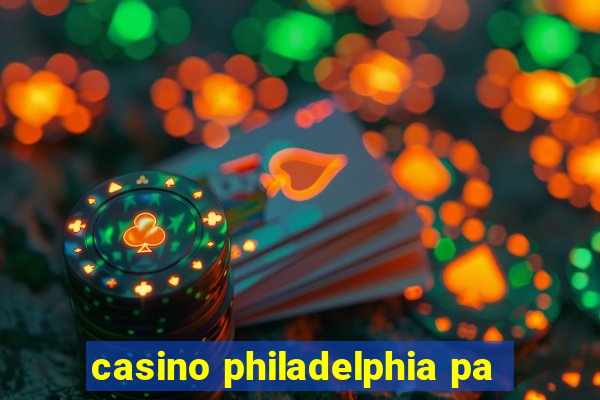 casino philadelphia pa