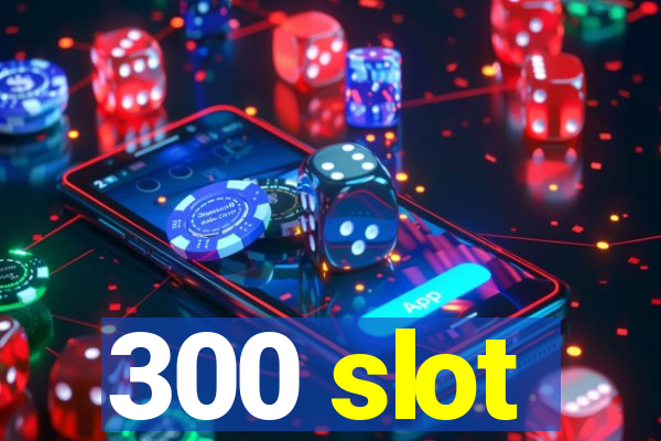 300 slot