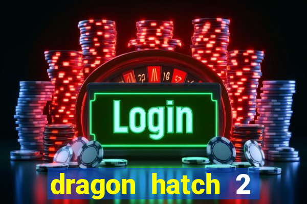 dragon hatch 2 demo slot