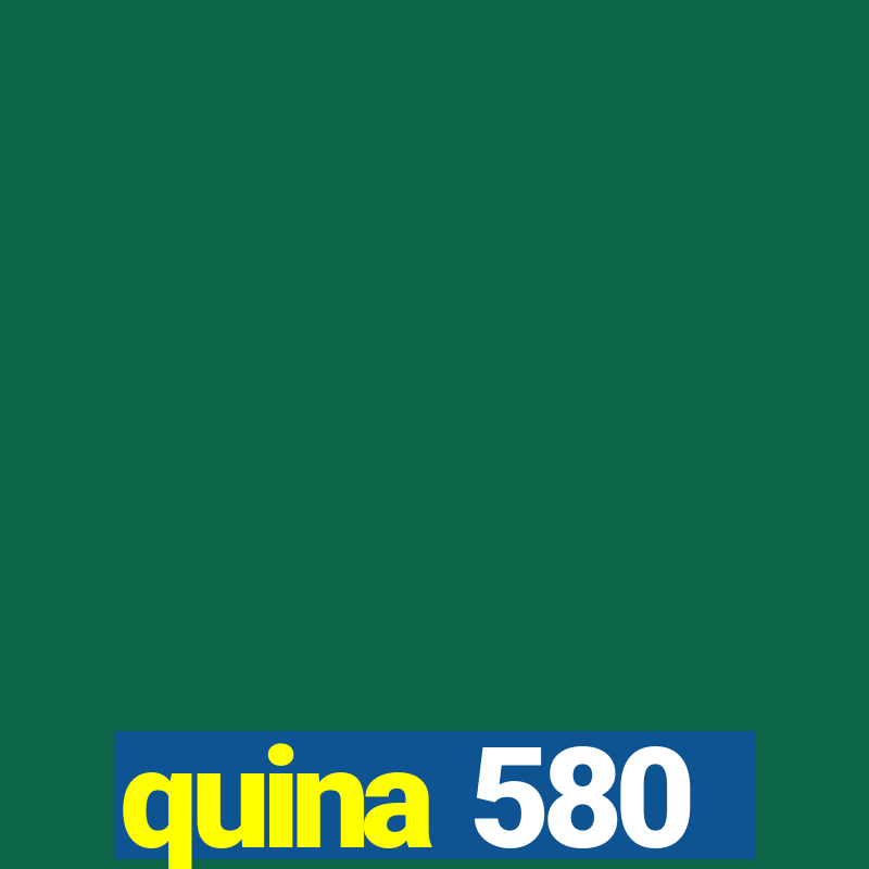 quina 580