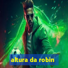 altura da robin