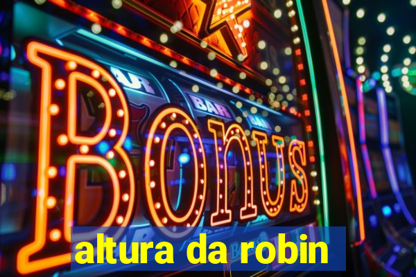 altura da robin