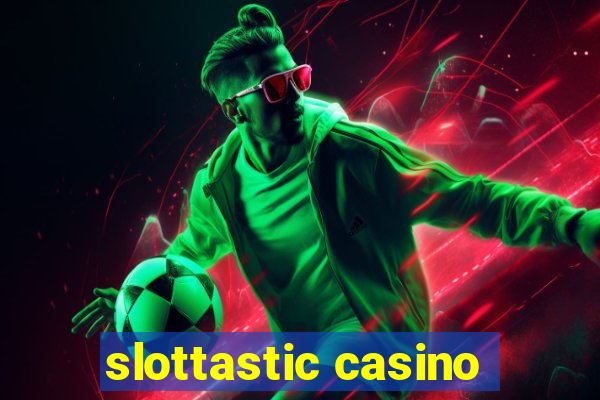 slottastic casino