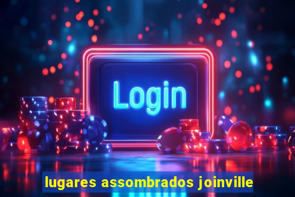 lugares assombrados joinville