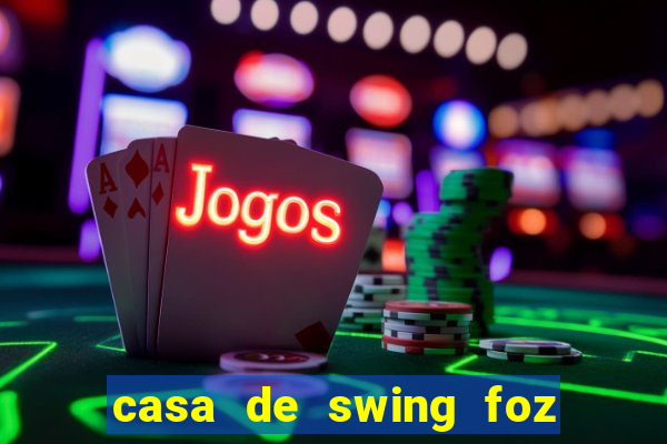 casa de swing foz do igua莽u