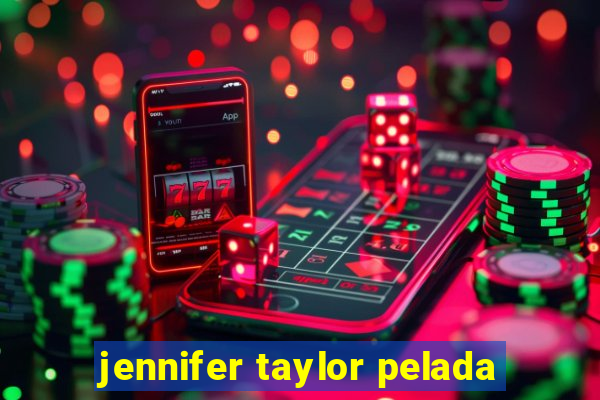 jennifer taylor pelada