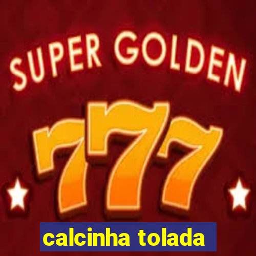 calcinha tolada