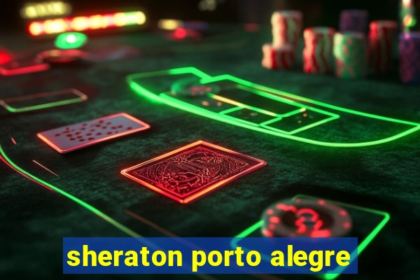 sheraton porto alegre