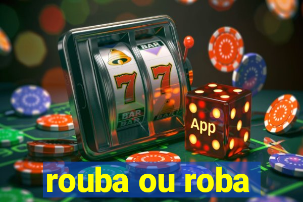 rouba ou roba