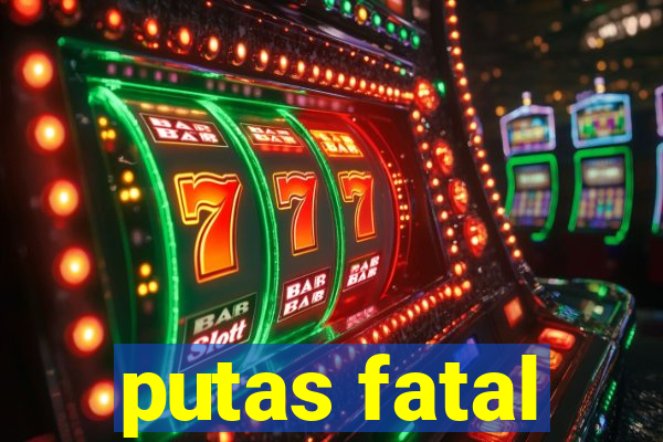 putas fatal