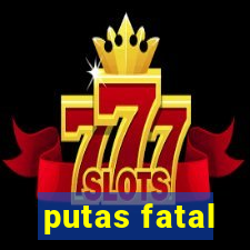 putas fatal