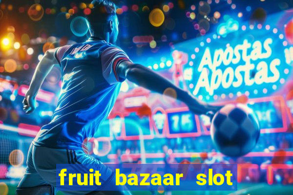 fruit bazaar slot free play