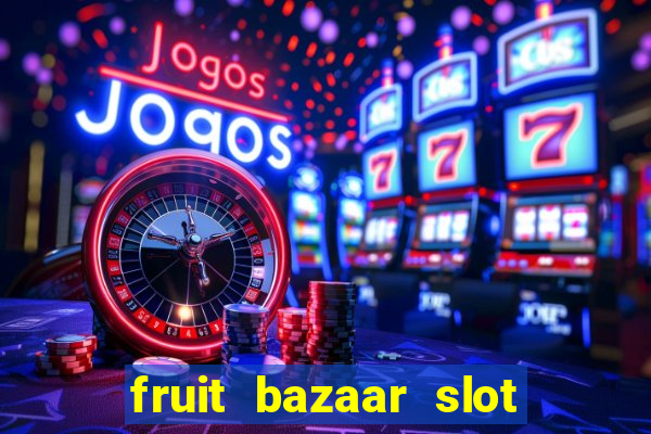 fruit bazaar slot free play