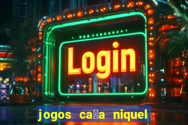 jogos ca莽a niquel gratis para baixar