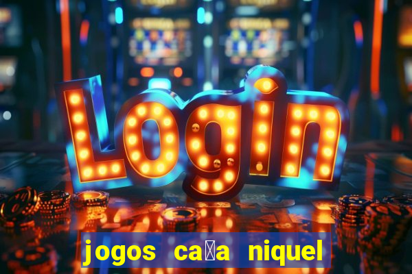 jogos ca莽a niquel gratis para baixar