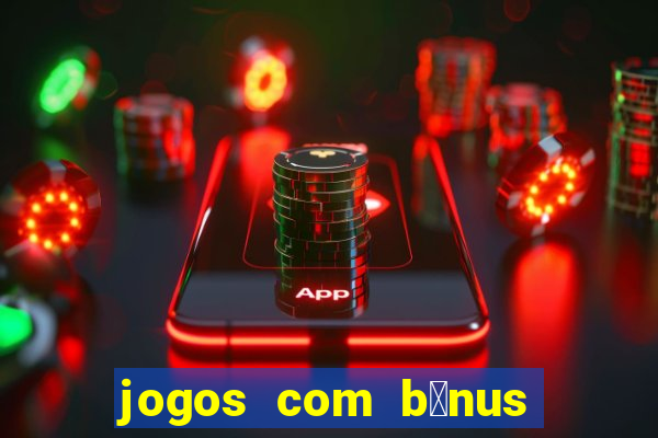 jogos com b么nus de boas-vindas sem dep贸sito