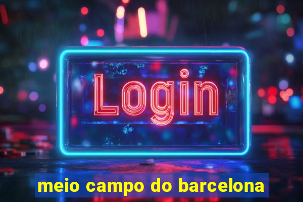 meio campo do barcelona