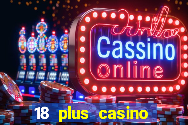 18 plus casino near me