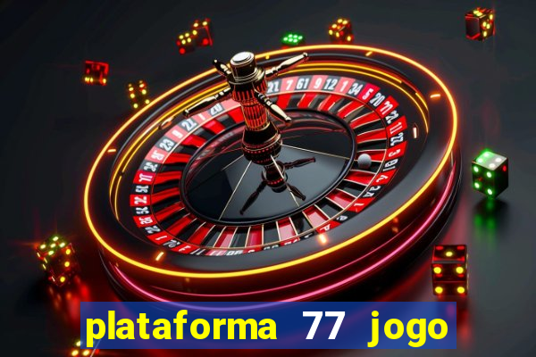 plataforma 77 jogo bet é confiável