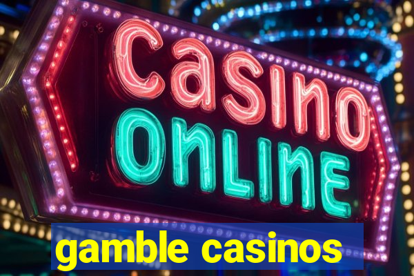 gamble casinos