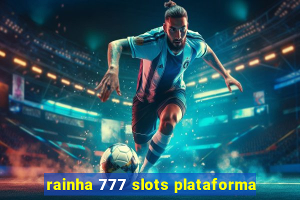 rainha 777 slots plataforma