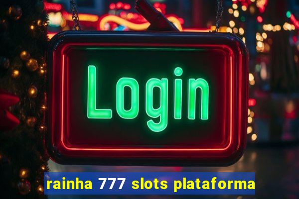 rainha 777 slots plataforma