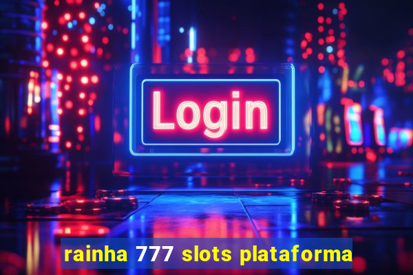 rainha 777 slots plataforma