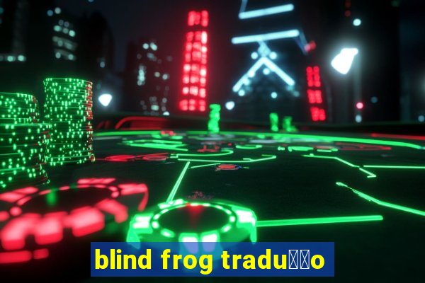 blind frog tradu莽茫o