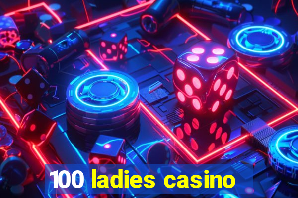 100 ladies casino