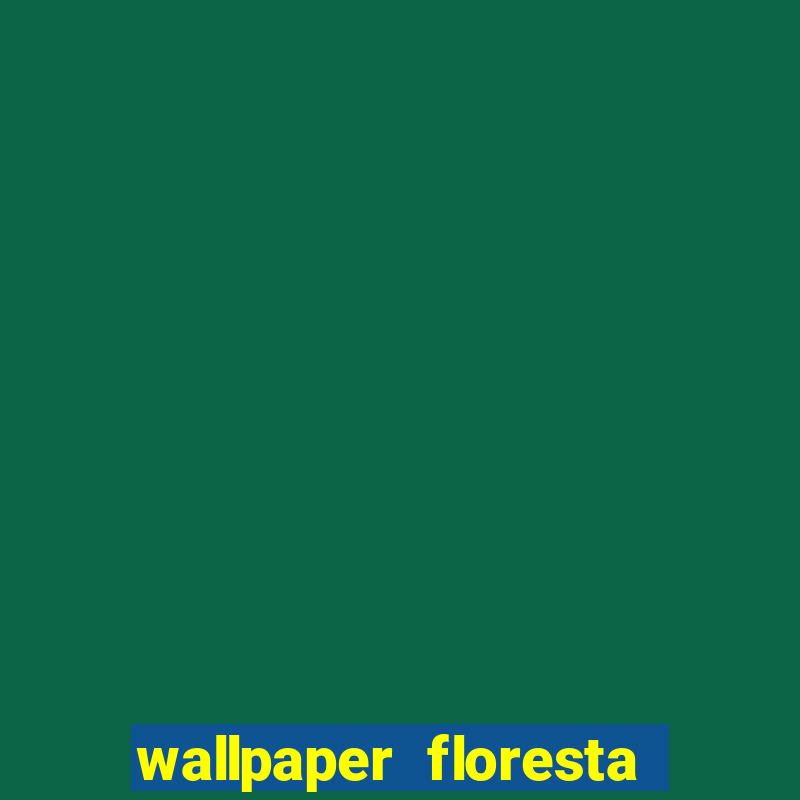 wallpaper floresta 4k celular