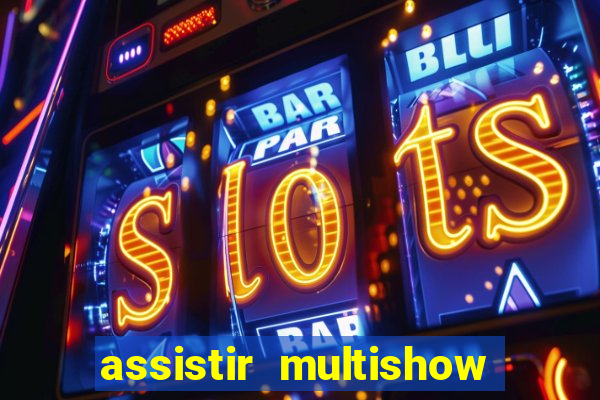 assistir multishow ao vivo online gratis