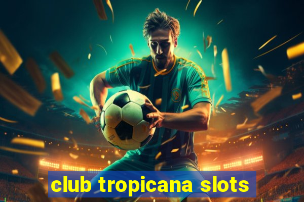 club tropicana slots